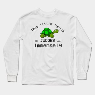 This Little turtle He Judges You Immensely Long Sleeve T-Shirt